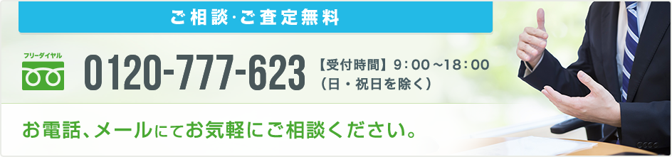 ご相談・ご査定無料 0120-777-623【受付時間】9:00～18:00（日・祝日を除く）