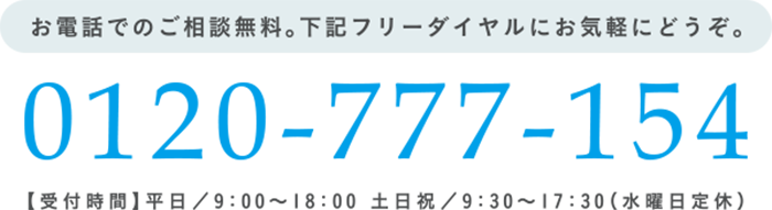 0120-777-154【受付時間】9:00～18:00 (土日祝 9:30～17:30）水曜日定休